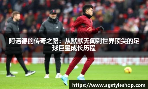 阿诺德的传奇之路：从默默无闻到世界顶尖的足球巨星成长历程