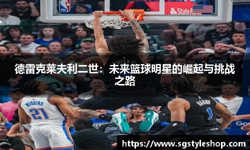 德雷克莱夫利二世：未来篮球明星的崛起与挑战之路
