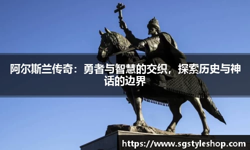 阿尔斯兰传奇：勇者与智慧的交织，探索历史与神话的边界